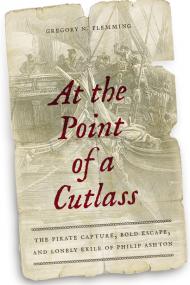 At the Point of a Cutlass, The Pirate Capture, Bold Escape and Lonely Exile of Philip Ashton - Gregory N Flemming
