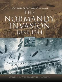 The Normandy Invasion June 1944, Imagery from WWII Intelligence Files - Col  Roy M Stanley II