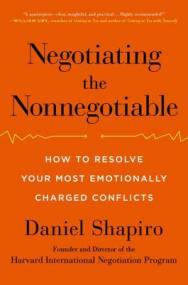 Negotiating the Nonnegotiable How to Resolve Your Most Emotionally Charged Conflicts [-PUNISHER-]