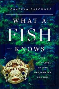 What a Fish Knows The Inner Lives of Our Underwater Cousins by Jonathan Balcombe