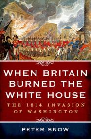When Britain Burned the White House The 1814 Invasion of Washington <span style=color:#777>(2014)</span> by Peter Snow