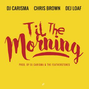 DJ Carisma - Til the Morning (feat  Chris Brown & Dej Loaf)