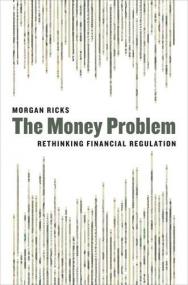 The Money Problem_ Rethinking Financial Regulation <span style=color:#777>(2016)</span> by Morgan Ricks