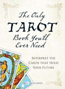 The Only Tarot Book You'll Ever Need by Skye Alexander