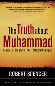 The Truth About Muhammad Founder of the World's Most Intolerant Religion - Robert Spencer