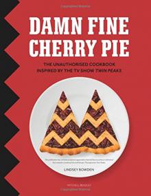 Damn Fine Cherry Pie - The Unauthorised Cookbook Inspired by the TV Show Twin Peaks <span style=color:#777>(2016)</span> (Epub) Gooner
