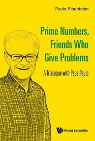 Prime Numbers, Friends Who Give Problems - A Trialogue with Papa Paulo <span style=color:#777>(2016)</span> (Pdf) Gooner