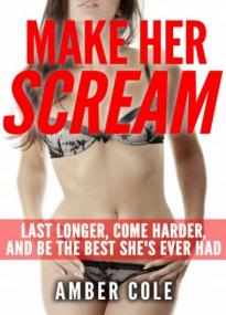 Sex Make Her SCREAM - Last Longer, Come Harder, And Be The Best She's Ever Had - True PDF - [ECLiPSE]
