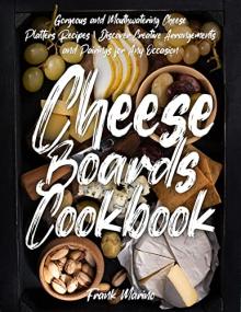 [ CoursePig.com ] Cheese Boards Cookbook - Gorgeous and Mouthwatering Cheese Platters Recipes