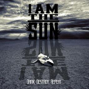 I Am The Sun -<span style=color:#777> 2015</span> - Drink, Destroy, Repeat