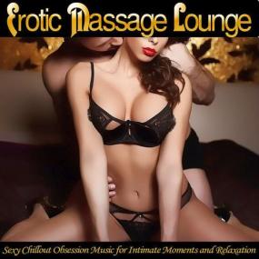 Erotic Massage Lounge - Sexy Chillout Obsession Music for Intimate Moments and Relaxation <span style=color:#777>(2017)</span>