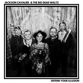 Jackson Cavalier & The Big Dead Waltz -<span style=color:#777> 2022</span> - Defend Your Illusion