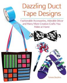 Dazzling Duct Tape Designs - Fashionable Accessories, Adorable Decor, and Many More Creative Crafts You Make At Home