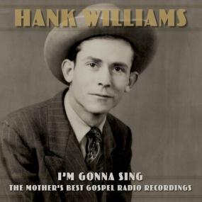 Hank Williams - I'm Gonna Sing_ The Mother's Best Gospel Radio Recordings <span style=color:#777>(2022)</span> Mp3 320kbps [PMEDIA] ⭐️