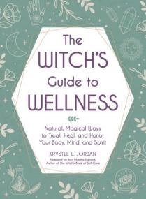 [ TutGee.com ] The Witch's Guide to Wellness - Natural, Magical Ways to Treat, Heal, and Honor Your Body, Mind, and Spirit