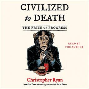 Christopher Ryan -<span style=color:#777> 2019</span> - Civilized to Death (History)