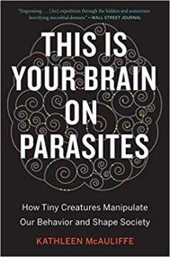 Kathleen McAuliffe - This Is Your Brain on Parasites - How Tiny Creatures Manipulate Our Behavior and Shape Society (epub) - roflcopter2110