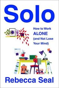 Rebecca Seal - Solo- How to Work Alone (and Not Lose Your Mind) (azw3 epub mobi)