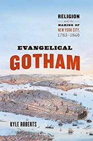 Evangelical Gotham - Religion and the Making of New York City, 1783-1860