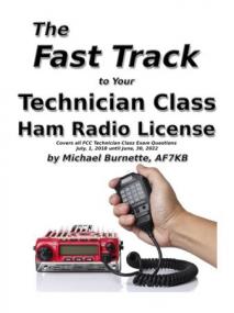 The Fast Track to Your Technician Class Ham Radio License by Michael Burnette, AF7KB