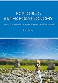 Exploring Archaeoastronomy - A History of Its Relationship with Archaeology and Esotericism