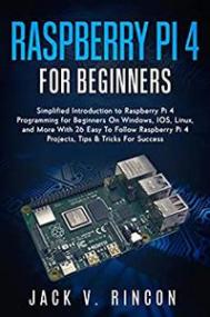 Raspberry Pi 4 For Beginners - Simplified Introduction to Raspberry Pi 4 Programming for Beginners On Windows