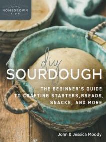 [ CourseBoat com ] DIY Sourdough - The Beginner's Guide to Crafting Starters, Bread, Snacks, and More by John Moody