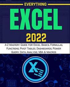 EVERYTHING EXCEL<span style=color:#777> 2022</span> - A-Z Mastery Guide for Excel Basics, Formulas, Functions, Pivot Tables, Dashboards, Power Query