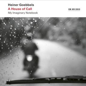 Ensemble Modern - Heiner Goebbels A House of Call - My Imaginary Notebook <span style=color:#777>(2022)</span> [24Bit-48kHz]  FLAC [PMEDIA] ⭐️