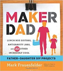 Maker Dad - Lunch Box Guitars, Antigravity Jars, and 22 Other Incredibly Cool Father-Daughter DIY Projects - Mark Frauenfelder <span style=color:#fc9c6d>- Mantesh</span>