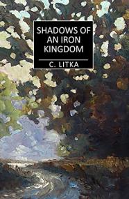 Shadows of an Iron Kingdom by C  Litka (A Nine Star Nebula Mystery Adventure #3)