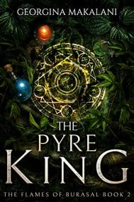 The Pyre King by Georgina Makalani (The Flames of Burasal Book 2)