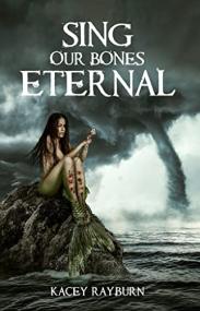 Sing Our Bones Eternal by Kacey Rayburn