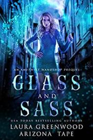 Glass and Sass by Laura Greenwood, Arizona Tape (Amethyst's Wand Shop Mysteries #0 5)