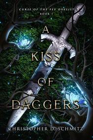 A Kiss of Daggers (Curse of the Fey Duelist Book 1) by Christopher Schmitz