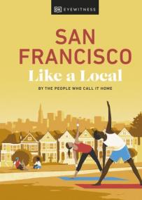 San FraNCISco Like a Local - By the People Who Call It Home (Local Travel Guide),<span style=color:#777> 2023</span> Edition