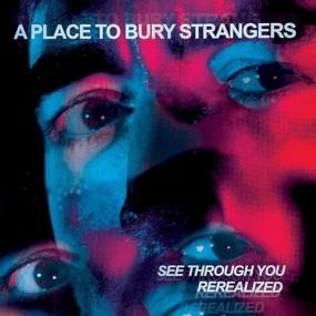 A Place To Bury Strangers - See Through You Rerealized <span style=color:#777>(2023)</span> [24Bit-44.1kHz] FLAC [PMEDIA] ⭐️