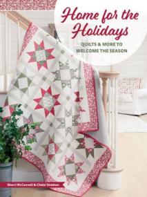 Home for the Holidays - Quilts & More to Welcome the Season