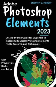 [ CourseWikia com ] Adobe Photoshop Elements<span style=color:#777> 2023</span> - A Step-by-Step Guide for Beginners to Successfully Master Photoshop Elements Tools