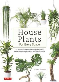 [ CourseWikia com ] House Plants for Every Space - A CoNCISe Guide to Selecting, Designing and Maintaining Plants in Any Indoor Space