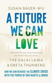 A Future We Can Love - How We Can Reverse the Climate Crisis with the Power of Our Hearts and Minds