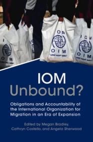 IOM Unbound - Obligations and Accountability of the International Organization for Migration in an Era of Expansion