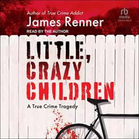 James Renner -<span style=color:#777> 2023</span> - Little, Crazy Children (True Crime)
