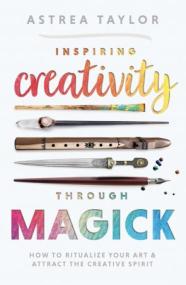 Inspiring Creativity Through Magick - How to Ritualize Your Art & Attract the Creative Spirit
