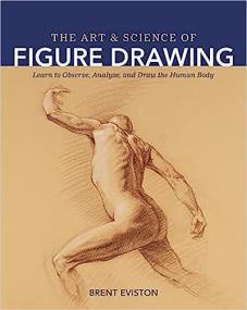 The Art and Science of Figure Drawing - Learn to Observe, Analyze, and Draw the Human Body