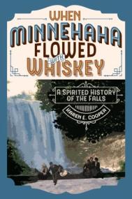 When Minnehaha Flowed with Whiskey - A Spirited History of the Falls