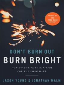 Don`t Burn Out, Burn Bright - How to Thrive in Ministry for the Long Haul