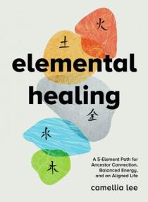 Elemental Healing - A 5-Element Path for Ancestor Connection, Balanced Energy, and an Aligned Life