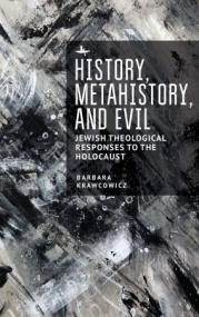 History, Metahistory, and Evil - Jewish Theological Responses to the Holocaust (New Perspectives in Post-Rabbinic Judaism)