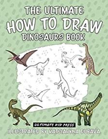 The Ultimate How To Draw Dinosaurs Book - A Step by Step Dinosaur Drawing Book for Kids